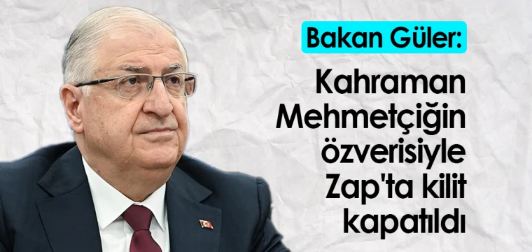 Bakan Güler: Kahraman Mehmetçiğin büyük özverisi ve gayretiyle Zap'ta da kilit kapatılmıştır