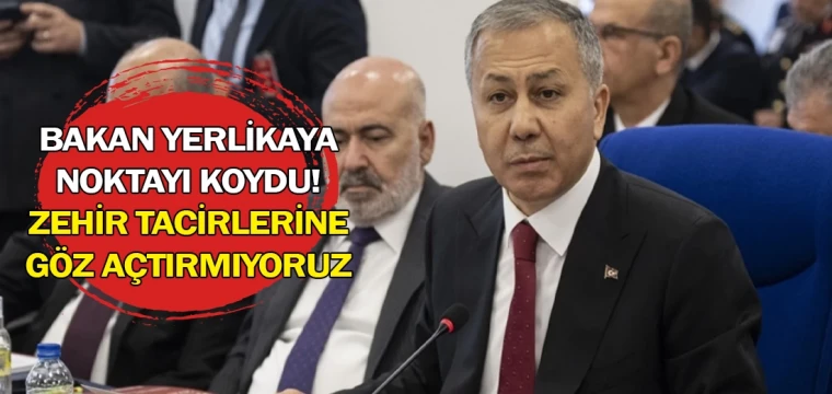 Bakan Yerlikaya noktayı koydu! Zehir tacirlerine göz açtırmıyoruz