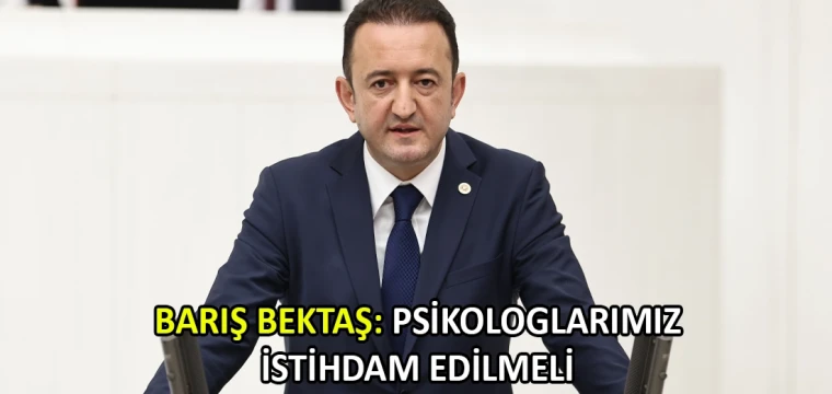 Barış Bektaş: Psikologlarımız istihdam edilmeli