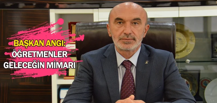 Başkan Angı: Öğretmenler geleceğin mimarı