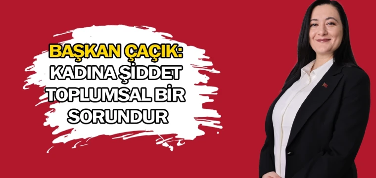 Başkan Çaçık: Kadına şiddet toplumsal bir sorundur