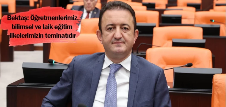 Bektaş: Öğretmenlerimiz,bilimsel ve laik eğitim ilkelerimizin teminatıdır