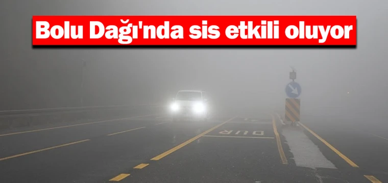 Bolu Dağı'nda sis etkili oluyor