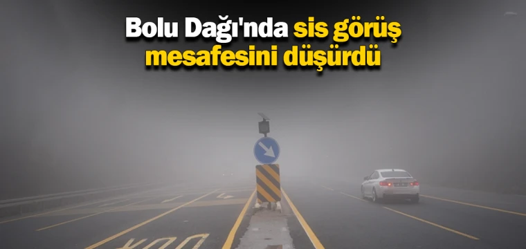 Bolu Dağı'nda sis görüş mesafesini düşürdü