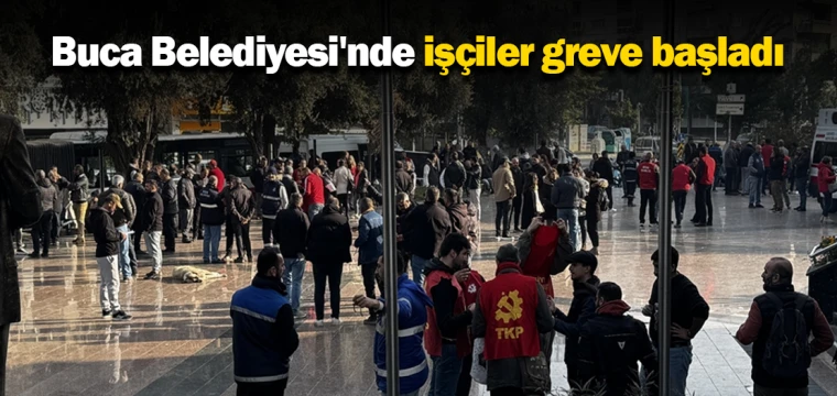 Buca Belediyesi'nde işçiler greve başladı