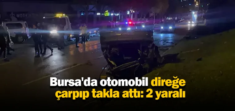 Bursa'da otomobil direğe çarpıp takla attı: 2 yaralı