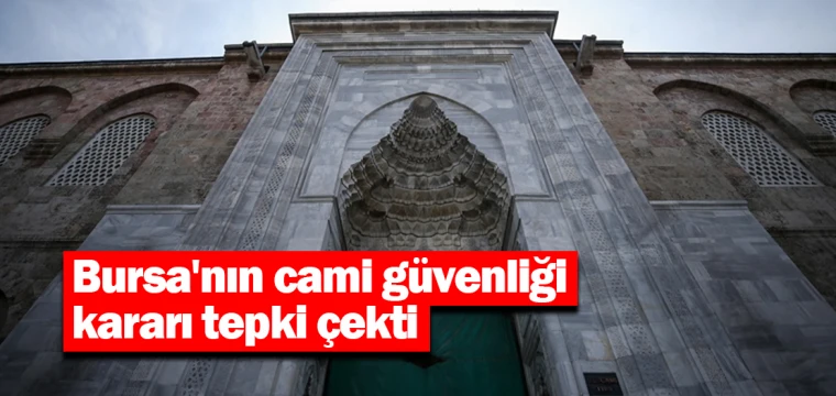 Bursa'nın cami güvenliği kararı tepki çekti