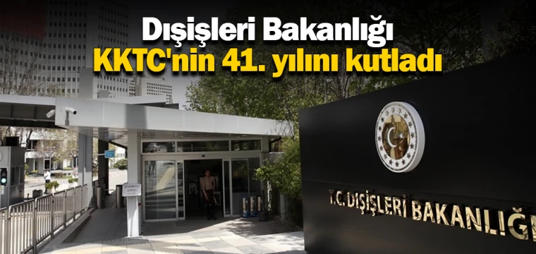 Dışişleri Bakanlığı, KKTC'nin 41. yılını kutladı