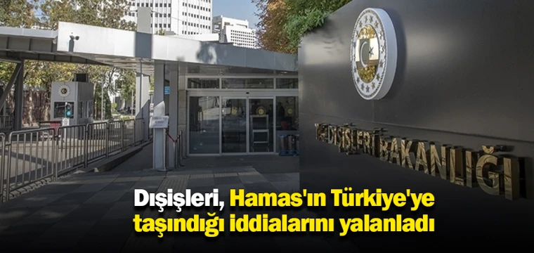 Dışişleri, Hamas'ın Türkiye'ye taşındığı iddialarını yalanladı