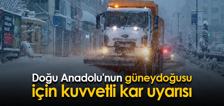 Doğu Anadolu'nun güneydoğusu için kuvvetli kar uyarısı