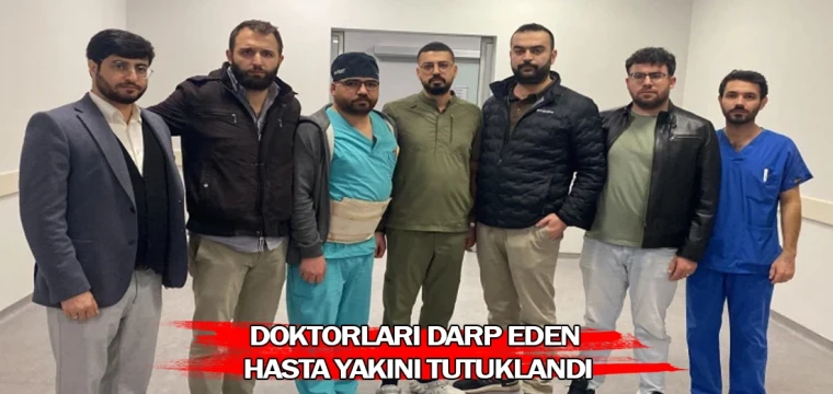 Doktorları darp eden hasta yakını tutuklandı