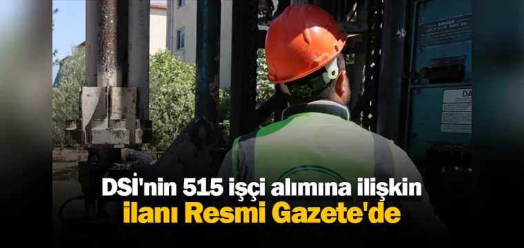 DSİ'nin 515 işçi alımına ilişkin ilanı Resmi Gazete'de