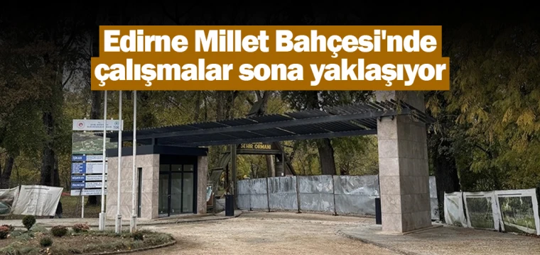 Edirne Millet Bahçesi'nde çalışmalar sona yaklaşıyor