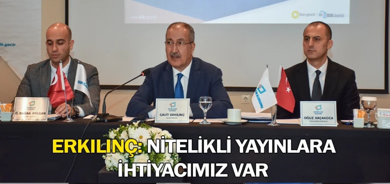 Erkılınç: Nitelikli yayınlara ihtiyacımız var