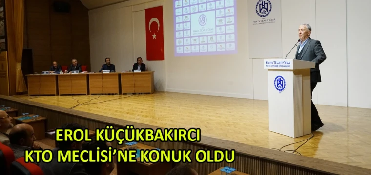 Erol Küçükbakırcı, KTO Meclisi’ne konuk oldu