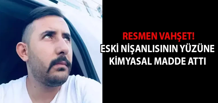 Eski nişanlısının yüzüne kimyasal madde attı