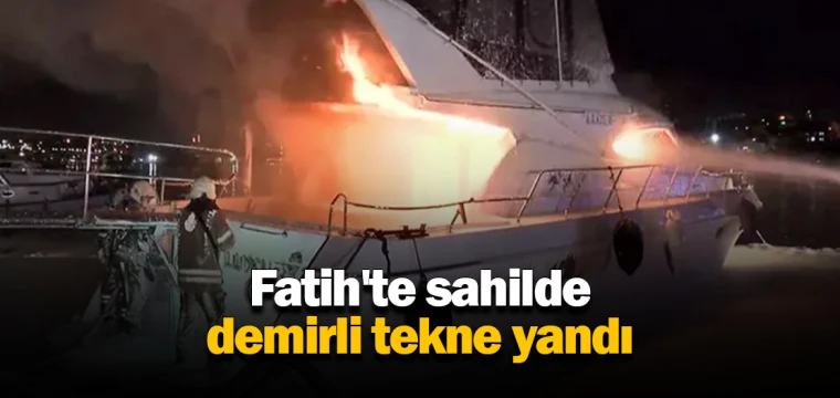 Fatih'te sahilde demirli tekne yandı