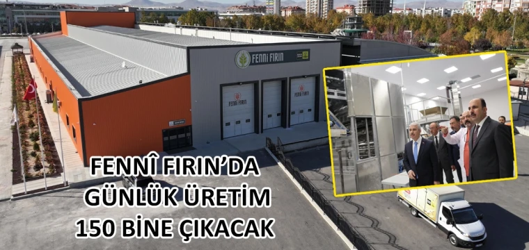 Fennî Fırın’da günlük üretim 150 bine çıkacak