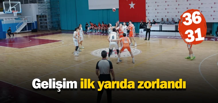 Gelişim ilk yarıda zorlandı:36 - 31