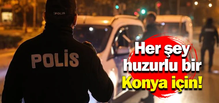 Her şey huzurlu bir Konya için!