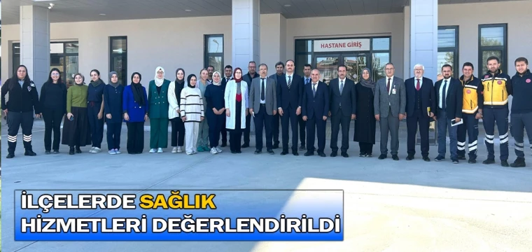 İlçelerde sağlık hizmetleri değerlendirildi