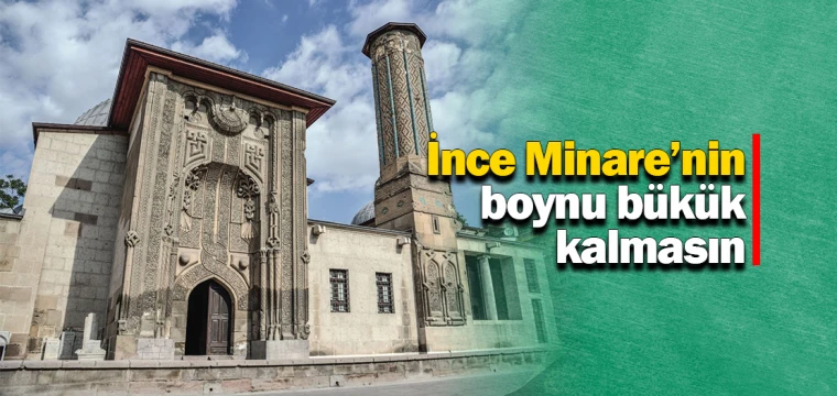 İnce Minare’nin boynu bükük kalmasın