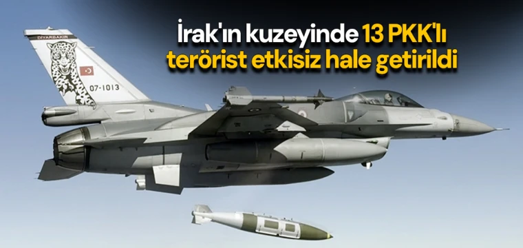 İrak'ın kuzeyinde 13 PKK'lı terörist etkisiz hale getirildi