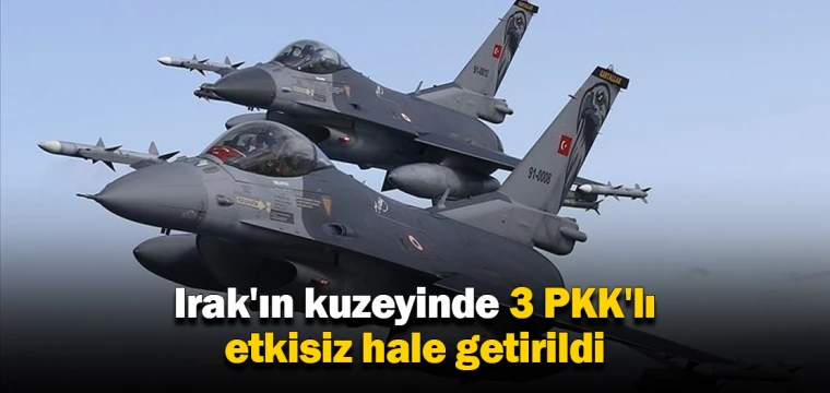 Irak'ın kuzeyinde 3 PKK'lı etkisiz hale getirildi