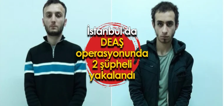 İstanbul’da DEAŞ operasyonunda 2 şüpheli yakalandı