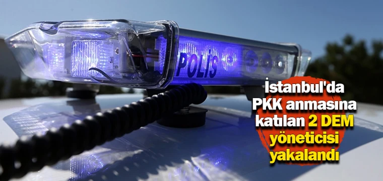 İstanbul'da PKK anmasına katılan 2 DEM yöneticisi yakalandı