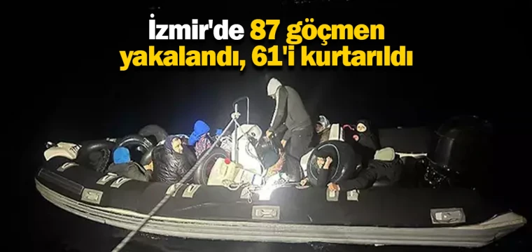 İzmir'de 87 göçmen yakalandı, 61'i kurtarıldı