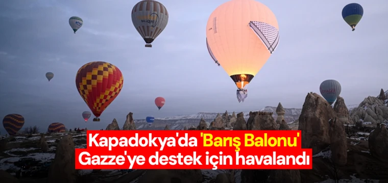 Kapadokya'da 'Barış Balonu', Gazze'ye destek için havalandı