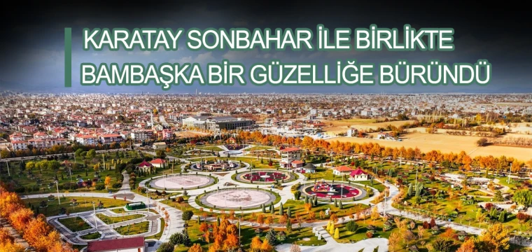 KARATAY SONBAHAR İLE BİRLİKTE BAMBAŞKA BİR GÜZELLİĞE BÜRÜNDÜ