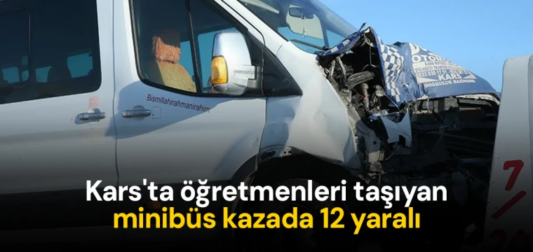 Kars'ta öğretmenleri taşıyan minibüs kazada 12 yaralı