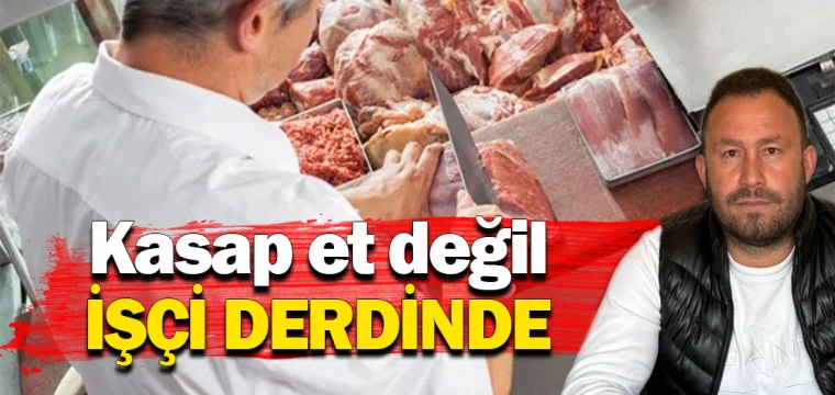 Kasap et değil işçi derdinde