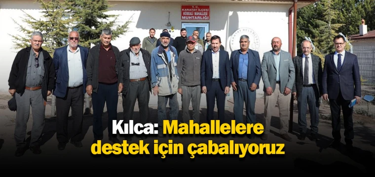 Kılca: Mahallelere destek için çabalıyoruz