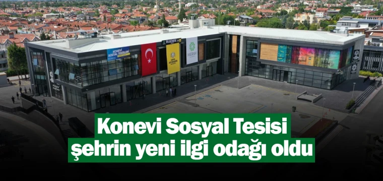 Konevi Sosyal Tesisi şehrin yeni ilgi odağı oldu