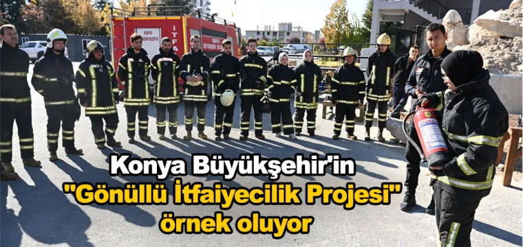 Konya Büyükşehir'in "Gönüllü İtfaiyecilik Projesi" örnek oluyor