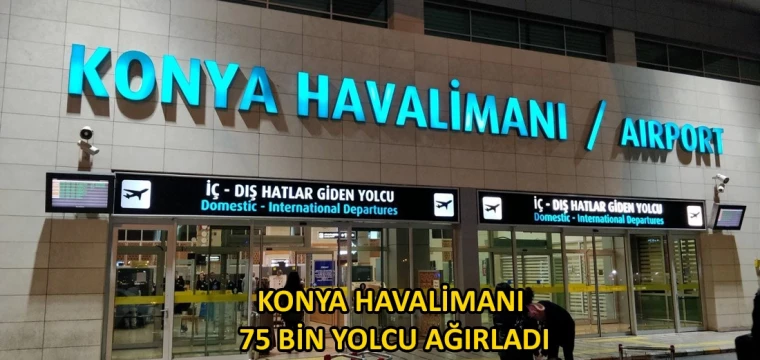 Konya Havalimanı 75 bin yolcu ağırladı