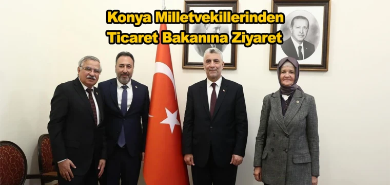 Konya Milletvekillerinden Ticaret Bakanına Ziyaret