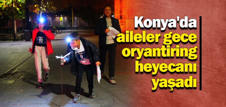 Konya'da aileler gece oryantiring heyecanı yaşadı