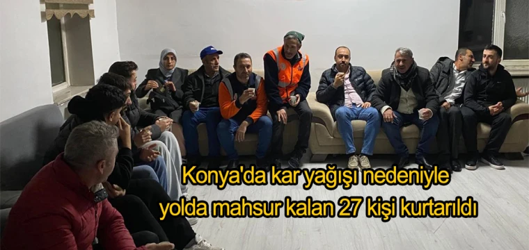 Konya'da kar yağışı nedeniyle yolda mahsur kalan 27 kişi kurtarıldı