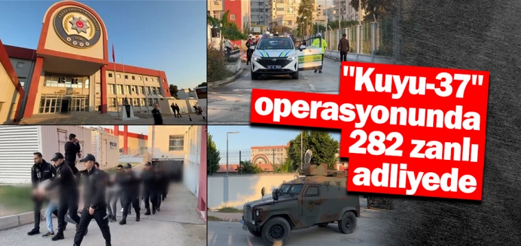 "Kuyu-37" operasyonunda 282 zanlı adliyede