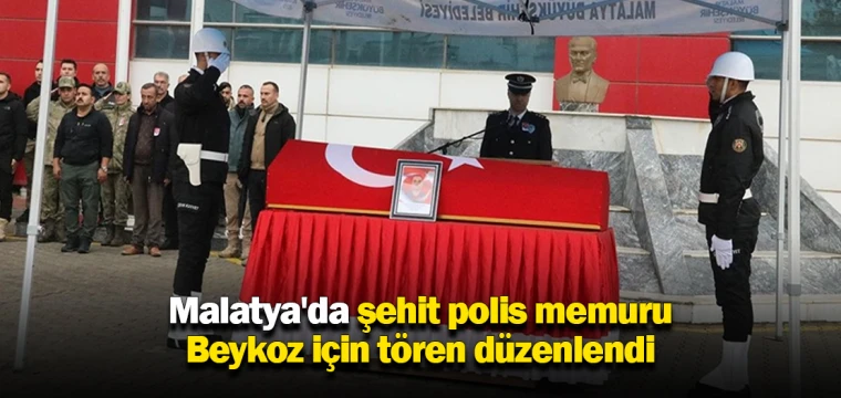 Malatya'da şehit polis memuru Beykoz için tören düzenlendi