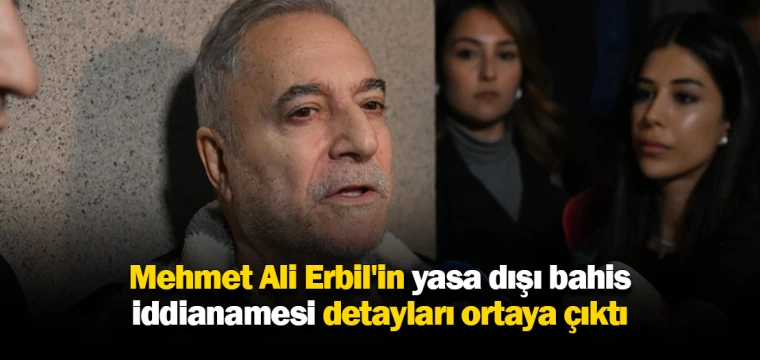 Mehmet Ali Erbil'in yasa dışı bahis iddianamesi detayları ortaya çıktı