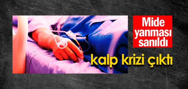 Mide yanması sanıldı, kalp krizi çıktı