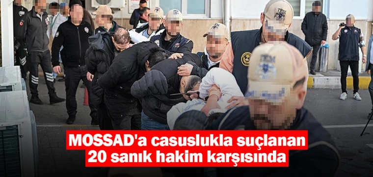 MOSSAD'a casuslukla suçlanan 20 sanık hakim karşısında