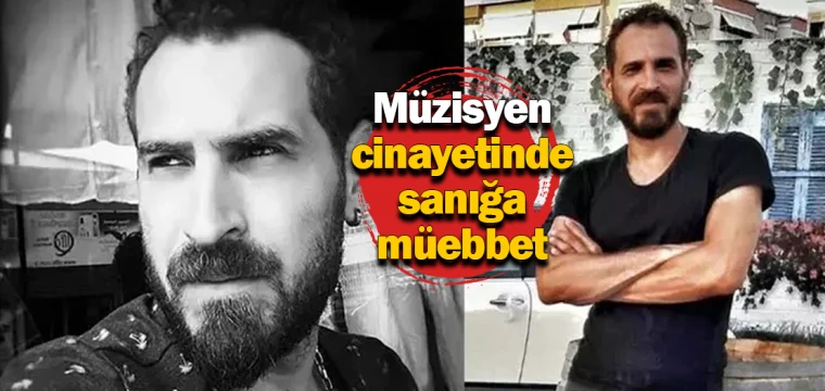 Müzisyen cinayetinde sanığa müebbet