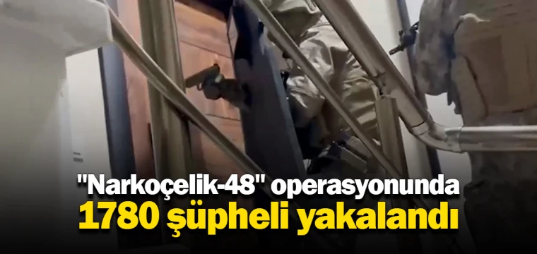 "Narkoçelik-48" operasyonunda 1780 şüpheli yakalandı