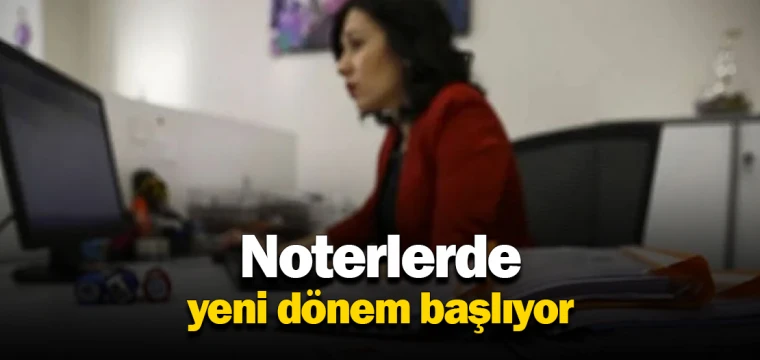 Noterlerde yeni dönem başlıyor